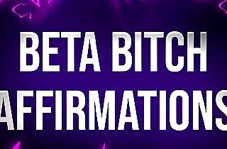 Beta Bitch Affirmations for Undesirable Idiots